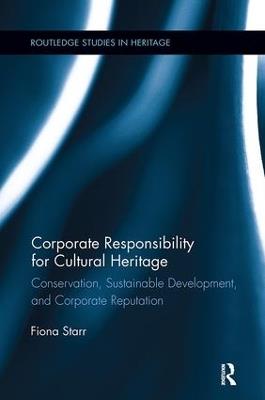 Corporate Responsibility for Cultural Heritage: Conservation, Sustainable Development, and Corporate Reputation - Fiona Starr - cover