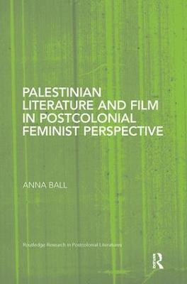 Palestinian Literature and Film in Postcolonial Feminist Perspective - Anna Ball - cover