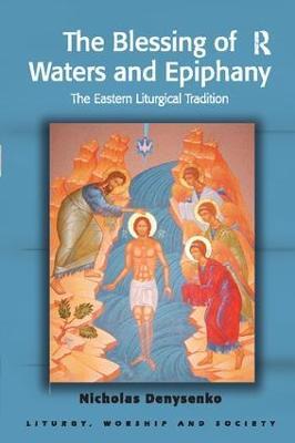 The Blessing of Waters and Epiphany: The Eastern Liturgical Tradition - Nicholas E. Denysenko - cover