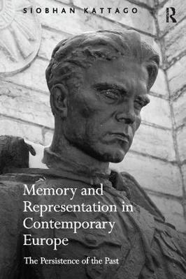 Memory and Representation in Contemporary Europe: The Persistence of the Past - Siobhan Kattago - cover