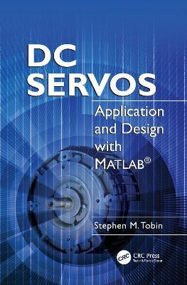 DC Servos: Application and Design with MATLAB® - Stephen M. Tobin - cover
