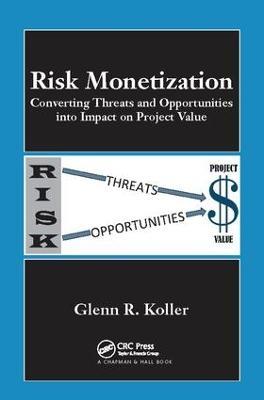 Risk Monetization: Converting Threats and Opportunities into Impact on Project Value - Glenn R. Koller - cover