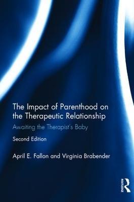 The Impact of Parenthood on the Therapeutic Relationship: Awaiting the Therapist's Baby - April E. Fallon,Virginia Brabender - cover