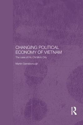 Changing Political Economy of Vietnam: The Case of Ho Chi Minh City - Martin Gainsborough - cover