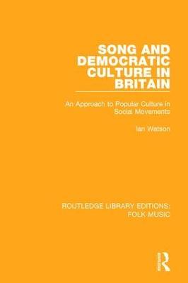 Song and Democratic Culture in Britain: An Approach to Popular Culture in Social Movements - Ian Watson - cover