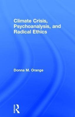 Climate Crisis, Psychoanalysis, and Radical Ethics - Donna M. Orange - cover