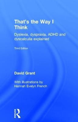 That's the Way I Think: Dyslexia, dyspraxia, ADHD and dyscalculia explained - David Grant - cover