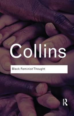 Black Feminist Thought: Knowledge, Consciousness, and the Politics of Empowerment - Patricia Hill Collins - cover