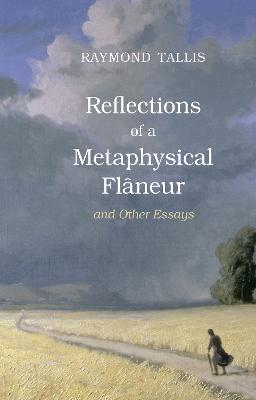 Reflections of a Metaphysical Flaneur: and Other Essays - Raymond Tallis - cover
