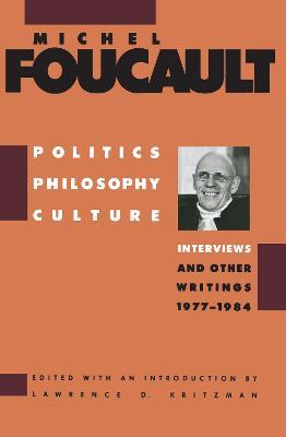 Politics, Philosophy, Culture: Interviews and Other Writings, 1977-1984 - Michel Foucault - cover