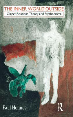 The Inner World Outside: Object Relations Theory and Psychodrama - Paul Holmes - cover
