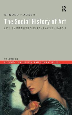 Social History of Art, Volume 3: Rococo, Classicism and Romanticism - Arnold Hauser - cover