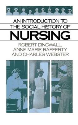 An Introduction to the Social History of Nursing - Robert Dingwall,Anne Marie Rafferty,Charles Webster - cover