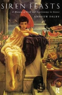 Siren Feasts: A History of Food and Gastronomy in Greece - Andrew Dalby - cover