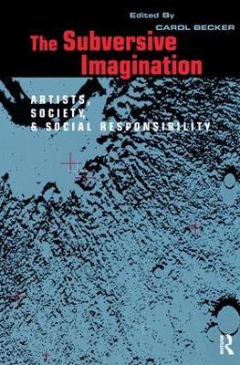 The Subversive Imagination: The Artist, Society and Social Responsiblity - Carol Becker - cover