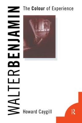 Walter Benjamin: The Colour of Experience - Howard Caygill - cover