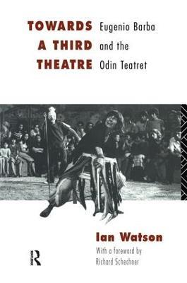 Towards a Third Theatre: Eugenio Barba and the Odin Teatret - Ian Watson - cover