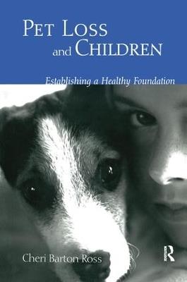 Pet Loss and Children: Establishing a Health Foundation - Cheri Barton Ross - cover