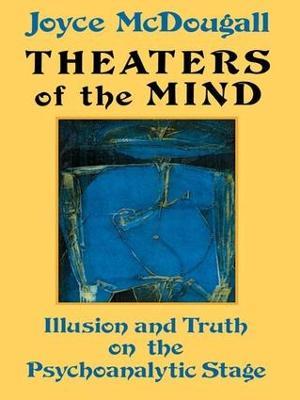 Theaters Of The Mind: Illusion And Truth On The Psychoanalytic Stage - Joyce McDougall - cover