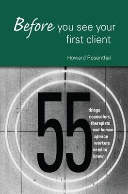 Before You See Your First Client: 55 Things Counselors, Therapists and Human Service Workers Need to Know - Howard Rosenthal - cover