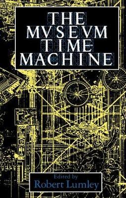 The Museum Time Machine: Putting Cultures on Display - Robert Lumley - cover