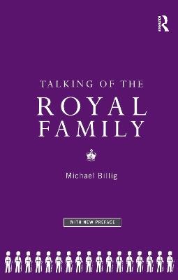 Talking of the Royal Family - Prof Michael Billig,Michael Billig - cover