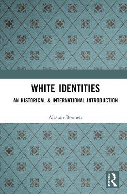 White Identities: An Historical & International Introduction - Alastair Bonnett - cover