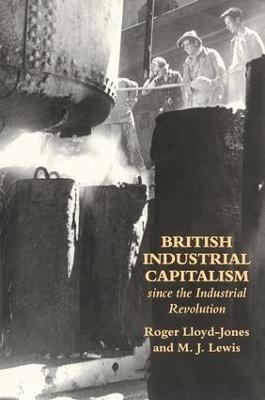 British Industrial Capitalism Since The Industrial Revolution - Roger Lloyd-Jones,Merv Lewis - cover