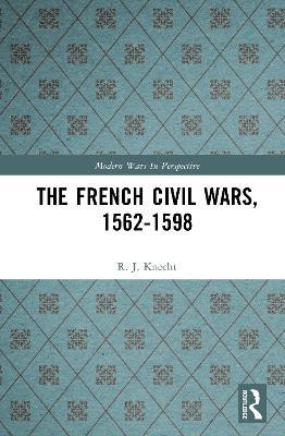 The French Civil Wars, 1562-1598 - R. J. Knecht - cover