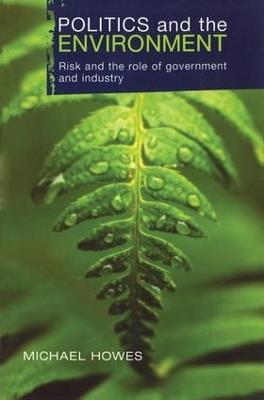 Politics and the Environment: Risk and the Role of Government and Industry - Michael Howes,Griffith University,Australia - cover