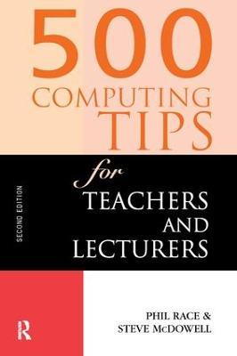 500 Computing Tips for Teachers and Lecturers - Steven McDowell,Phil Race,Steve McDowell - cover