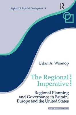 The Regional Imperative: Regional Planning and Governance in Britain, Europe and the United States - Urlan A. Wannop - cover