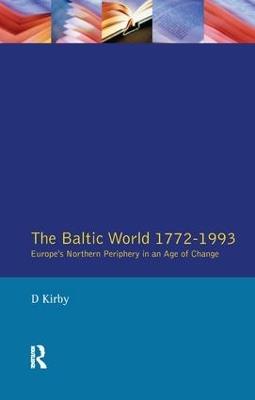 The Baltic World 1772-1993: Europe's Northern Periphery in an Age of Change - David Kirby - cover