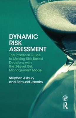 Dynamic Risk Assessment: The Practical Guide to Making Risk-Based Decisions with the 3-Level Risk Management Model - Stephen Asbury,Edmund Jacobs - cover
