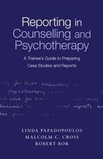 Reporting in Counselling and Psychotherapy: A Trainee's Guide to Preparing Case Studies and Reports
