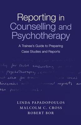 Reporting in Counselling and Psychotherapy: A Trainee's Guide to Preparing Case Studies and Reports - Linda Papadopoulos,Malcolm Cross,Robert Bor - cover