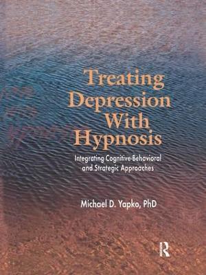 Treating Depression With Hypnosis: Integrating Cognitive-Behavioral and Strategic Approaches - Michael D. Yapko - cover