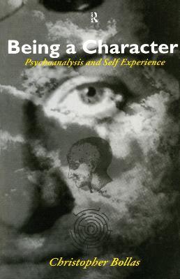 Being a Character: Psychoanalysis and Self Experience - Christopher Bollas - cover