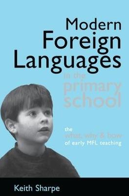 Modern Foreign Languages in the Primary School: The What, Why and How of Early MFL Teaching - Keith Sharpe - cover