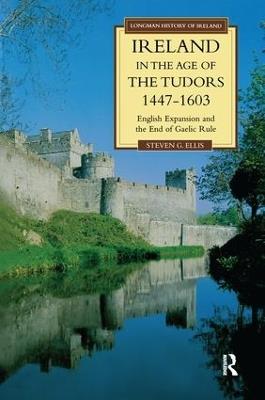 Ireland in the Age of the Tudors, 1447-1603: English Expansion and the End of Gaelic Rule - Steven G. Ellis - cover