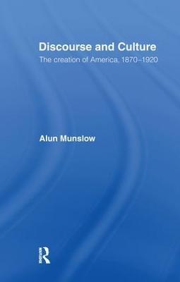 Discourse and Culture: The Creation of America, 1870-1920 - Alun Munslow - cover