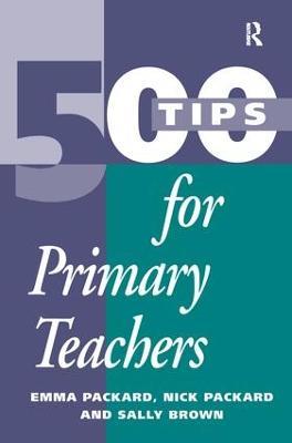500 Tips for Primary School Teachers - Sally Brown,Emma Packard,Nick Packard - cover