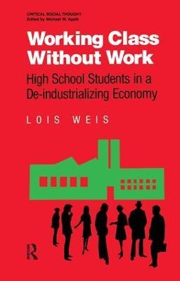 Working Class Without Work: High School Students in A De-Industrializing Economy - Lois Weis - cover