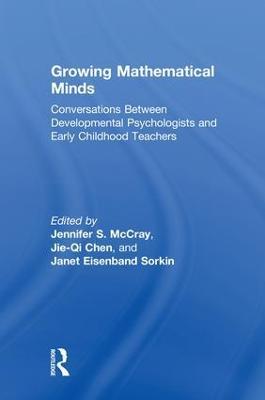 Growing Mathematical Minds: Conversations Between Developmental Psychologists and Early Childhood Teachers - Jennifer S. McCray,Jie-Qi Chen,Janet Eisenband Sorkin - cover