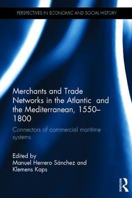 Merchants and Trade Networks in the Atlantic and the Mediterranean, 1550-1800: Connectors of commercial maritime systems - cover