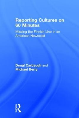 Reporting Cultures on 60 Minutes: Missing the Finnish Line in an American Newscast - Donal Carbaugh,Michael Berry - cover