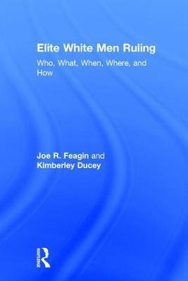 Elite White Men Ruling: Who, What, When, Where, and How - Joe Feagin,Kimberley Ducey - cover
