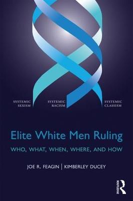 Elite White Men Ruling: Who, What, When, Where, and How - Joe Feagin,Kimberley Ducey - cover