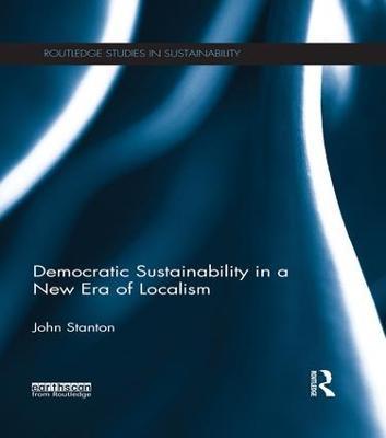Democratic Sustainability in a New Era of Localism - John Stanton - cover