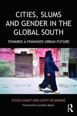 Cities, Slums and Gender in the Global South: Towards a feminised urban future - Sylvia Chant,Cathy McIlwaine - cover
